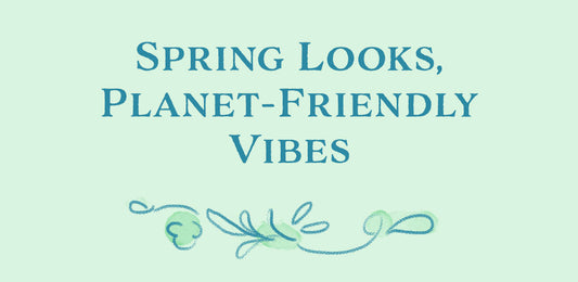 Spring Looks, Planet-Friendly Vibes