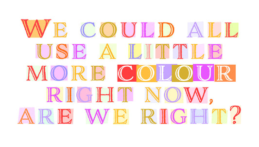 You Can Never Have Enough Colour - Bring it Spring!