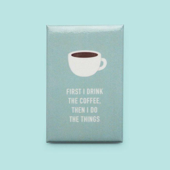 Classy Cards Magnet - First I drink the Coffee